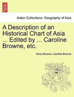 A Description of an Historical Chart of Asia ... Edited by ... Caroline Browne, etc. 1240912455 Book Cover