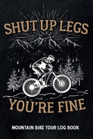 Shut up legs you're fine - Mountain Bike Tour Log Book: Track & recap your MTB rides at your home spot or at trips, MTB mileage journal to write in, gift for mountain bikers & riders 1089302924 Book Cover