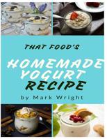 Homemade Yogurt Recipes: 50 Delicious of Homemade Yogurt 1542761514 Book Cover