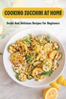 Cooking Zucchini At Home: Guide And Delicious Recipes For Beginners: Stuffed Zucchini Recipes B09BY852BG Book Cover