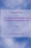 Virtuous Women: I'm All That and More Holla Back, Ok I Will Tone It Down Praise Him - A Memoir 1616231130 Book Cover