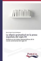 La Elipsis Gramatical En La Prosa Espanola del Siglo XV 3639553209 Book Cover