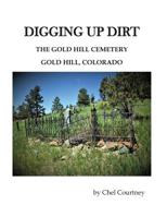 Digging Up Dirt: The Gold Hill Cemetery, Gold Hill, Colorado 1682240371 Book Cover