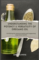 Understanding the Potency & Versatility of Oregano Oil: Fortifying the Immune ???t?m and ?u???rt?ng r????r?t?r? health. B0DZVG6XH7 Book Cover