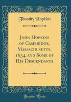 John Hopkins of Cambridge, Massachusetts, 1634, and Some of His Descendants (Classic Reprint) 1397272325 Book Cover