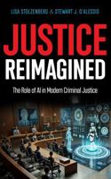 Justice Reimagined: The Role of AI in Modern Criminal Justice 1936651106 Book Cover