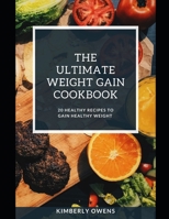 The Ultimate Weight Gain Cookbook: Discover Several Healthy Recipes to Gain Healthy Weight B091GMFFGR Book Cover