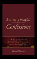 Success Thoughts Life - Confessions: 90 Days of Confessions and Affirmations to Jump Start You on Your Way to a More Successful Future. 0989130711 Book Cover