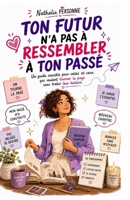 Ton futur n’a pas à ressembler à ton passé: Un guide sensible pour celles et ceux qui veulent tourner la page sans trahir leur histoire (Guides de ... by Nathalie PERSONNE) (French Edition) B0FPYRKQQJ Book Cover