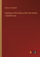 Catalogue of the Library of the Late Charles I. Bushnell, Esq. 3385326842 Book Cover