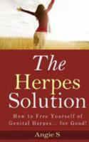 The Herpes Solution: How to Free Yourself of Genital Herpes... for Good! 1499539592 Book Cover