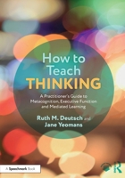 How to Teach Thinking: A Practitioner’s Guide to Metacognition, Executive Function and Mediated Learning 1041104898 Book Cover