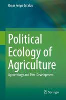 Political Ecology of Agriculture: Agroecology and Post-Development 3030118231 Book Cover