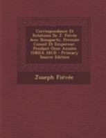 Correspondance Et Relations De Fiévée Avec Bonaparte, Premier Consul Et Empereur, Pendant Onze Années: (1802 À 1813)... 1247707814 Book Cover