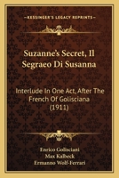 Suzanne's Secret, Il Segraeo Di Susanna: Interlude In One Act, After The French Of Golisciana (1911) 1437029892 Book Cover