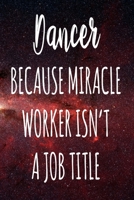 Dancer Because Miracle Worker Isn't A Job Title: The perfect gift for the professional in your life - Funny 119 page lined journal! 1674093551 Book Cover