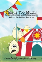 This is Too Much!: Sensory Overload and Meltdowns with kids on the Autism Spectrum B0GMYN1HB3 Book Cover