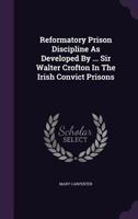 Reformatory Prison Discipline As Developed By Sir Walter Crofton In The Irish Convict Prisons 1017585768 Book Cover