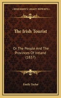 The Irish Tourist Or, the People and the Provinces of Ireland 143730592X Book Cover