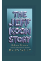 The Jeff Koon Story: Balloon Dreams -From Factory Worker to Art Icon B0DW8HQCPK Book Cover