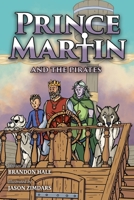 Prince Martin and the Pirates: Being a Swashbuckling Tale of a Brave Boy, Bloodthirsty Buccaneers, and the Solemn Mysteries of the Ancient Order of the Deep 1737657600 Book Cover