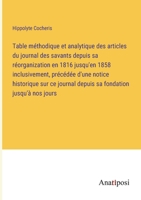 Table méthodique et analytique des articles du journal des savants depuis sa réorganization en 1816 jusqu'en 1858 inclusivement, précédée d'une notice historique sur ce journal depuis sa fondation jus 3382713241 Book Cover