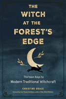 The Witch at the Forest's Edge: Thirteen Keys to Modern Traditional Witchcraft 1578637589 Book Cover