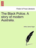 The Black Police. A story of modern Australia. 1241232261 Book Cover