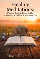 Healing Meditations: Finding Lasting Peace in the Attributes, Activities, & Nature of God B0GYLHPQ85 Book Cover