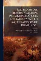 Reemplazo Del Ejercito Y Milicias Provinciales Ã" Guia Del Facultativo En Las Operaciones De Reemplazo... (Spanish Edition) 1024758052 Book Cover