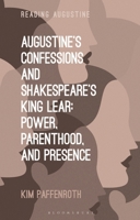 Augustine's Confessions and Shakespeare's King Lear : Power, Parenthood, and Presence 1350500887 Book Cover