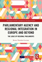 Parliamentary Agency and Regional Integration in Europe and Beyond: The Logic of Regional Parliaments 0367695421 Book Cover