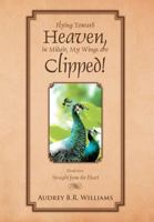 Flying Toward Heaven, in Midair, My Wings Are Clipped!: Nonfiction, Straight from the Heart 1465381589 Book Cover