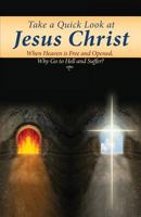 Take a Quick Look at Jesus Christ: When Heaven Is Free and Opened, Why Go to Hell and Suffer? 1450768431 Book Cover