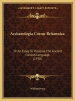 Archaeologia Cornu-Britannica: Or An Essay To Preserve The Ancient Cornish Language 1016155077 Book Cover