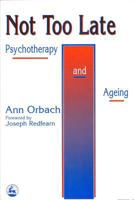 Not Too Late: Psychotherapy and Ageing 1853023809 Book Cover