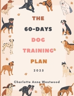 The 60-Days Dog Training Plan 2025: Simple Steps to Raise a Happy, Obedient, and Well-Behaved Dog B0DZ2VKJ48 Book Cover