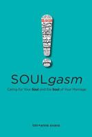 Soulgasm: Caring for Your Soul and the Soul of Your Marriage 0578209284 Book Cover