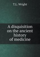 A Disquisition on the Ancient History of Medicine 5518862717 Book Cover