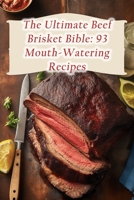 The Ultimate Beef Brisket Bible: 93 Mouth-Watering Recipes B0CFCZNTQG Book Cover