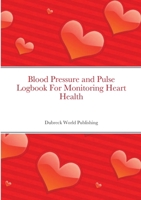 Blood Pressure and Pulse Logbook For Monitoring Heart Health 110571179X Book Cover