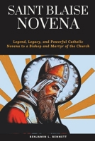 Saint Blaise Novena: Legend, Legacy, and Powerful Catholic Novena to a Bishop and Martyr of the Church (Devotion to the Patron Saint of Throat Ailments) B0CPPG2ZXJ Book Cover