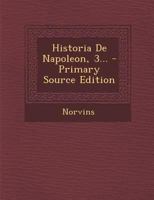Historia De Napoleon, 3... - Primary Source Edition 1175159581 Book Cover
