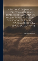 La imitació de Jesucrist del Tomas de Kempis. Traduccio catalana de Miquel Perez. Navament publicada per R. Miquel y Planas segons la edició de l'any 1021806161 Book Cover