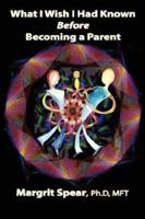 What I Wish I Had Known Before Becoming a Parent: Revealing Hidden, Life-Changing Dynamics for Happier and Healthier Parenting 1601452802 Book Cover