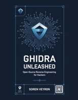 Ghidra Unleashed: Open-Source Reverse Engineering for Hackers (The Ultimate Reverse Engineering Guide: From Beginner to Expert) B0F43HHZ74 Book Cover