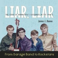 LIAR, LIAR: From Garage Band to Rockstars, The Story of Minnesota's Castaways in the 1960's 057836400X Book Cover