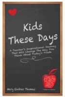 Kids These Days: A Teacher's Inspirational Journey That Will Change the Way You Think about Today's Youth 0997898607 Book Cover