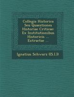 Collegia Historica Seu Quaestiones Historiae Criticae: Ex Institutionibus Historicis ... Extractae ... 1288166281 Book Cover