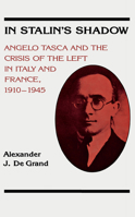 In Stalin's Shadow: Angelo Tasca and the Crisis of the Left in Italy and France, 1910-1945 0875801161 Book Cover